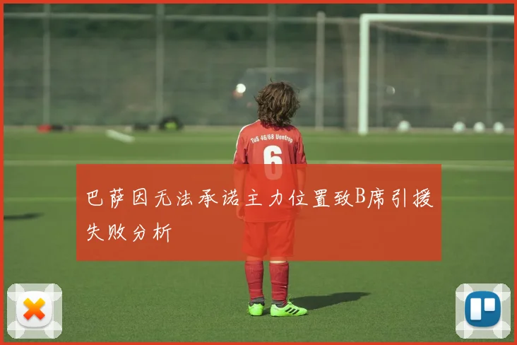 巴萨因无法承诺主力位置致B席引援失败分析